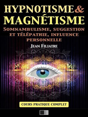 cover image of Hypnotisme et Magnétisme, Somnambulisme, Suggestion et Télépathie, Influence personnelle
